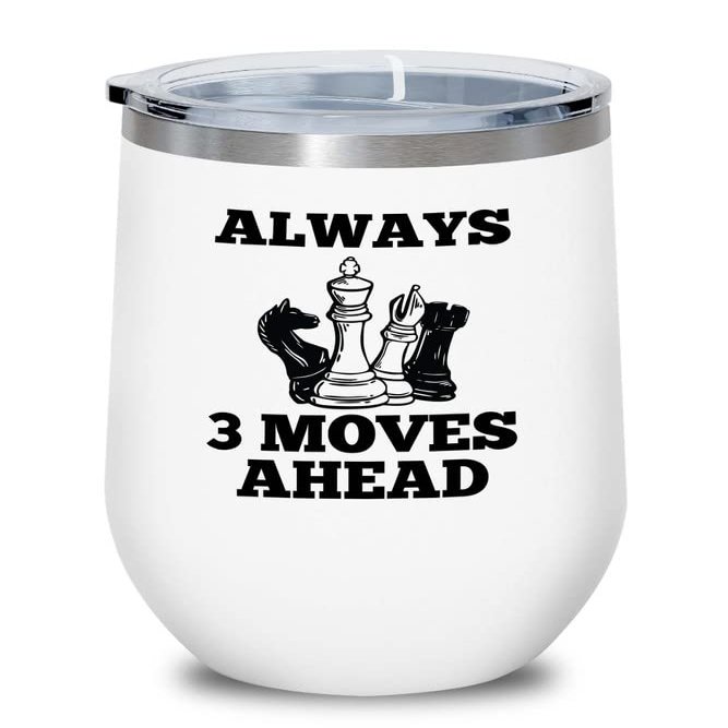 Chess Lover White Wine Tumbler 12oz - Always 3 moves ahead - Chess Board Strategy Game Chess Pieces Wood Chess Gifts Horse Knight