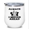 Chess Lover White Wine Tumbler 12oz - Always 3 moves ahead - Chess Board Strategy Game Chess Pieces Wood Chess Gifts Horse Knight view 1