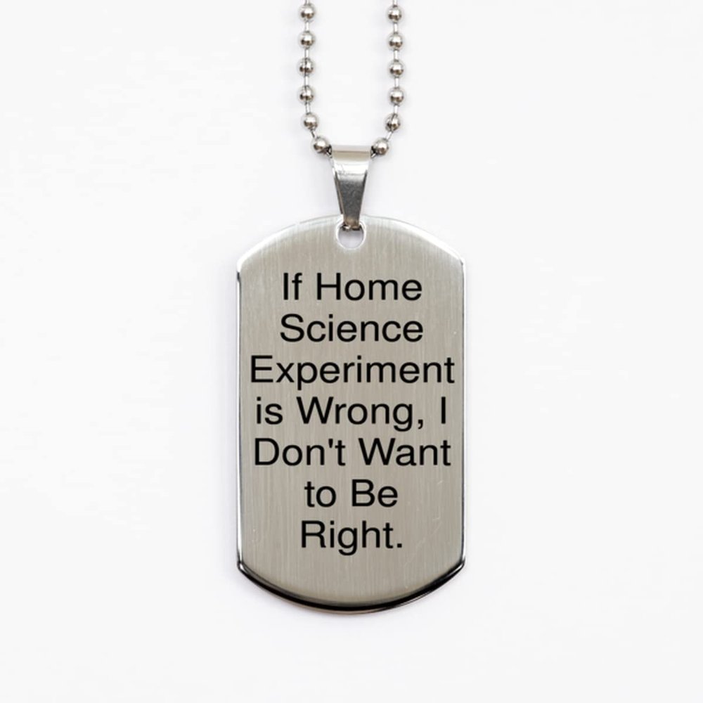 If Home Science Experiment is Wrong, I Don't Want to Be Right. Silver Dog Tag, Home Science Experiments Present from, Fancy for Friends