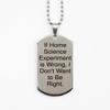 If Home Science Experiment is Wrong, I Don't Want to Be Right. Silver Dog Tag, Home Science Experiments Present from, Fancy for Friends view 1