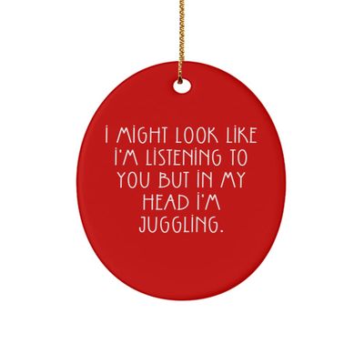 Inappropriate Juggling Oval Ornament, I Might Look Like I'm Listening to You but in My., for Friends, Present from, for Juggling