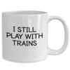 I Still Play With Trains Engineer Conductor Toy Model Train Coffee Mug view 2