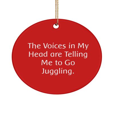 Beautiful Juggling , The Voices in My Head are Telling Me to Go Juggling., Unique Circle Ornament for Friends from
