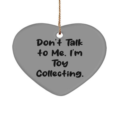 Don't Talk to Me. I'm Toy Collecting. Heart Ornament, Toy Collecting, Special for Toy Collecting