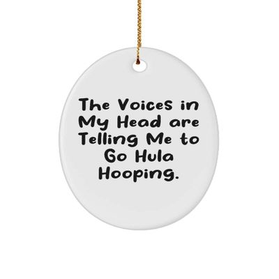 Special Hula Hooping , The Voices in My Head are Telling Me to Go Hula Hooping., Useful Oval Ornament for Friends from