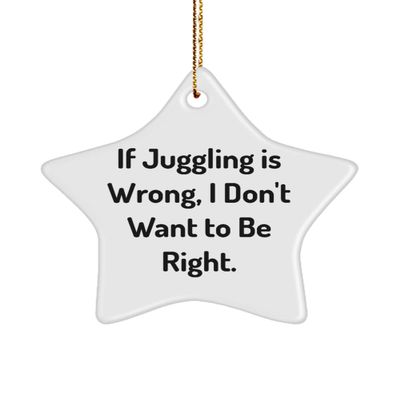 Unique Idea Juggling Star Ornament, If Juggling is Wrong, I Don't Want to Be Right., Unique for Friends, Holiday