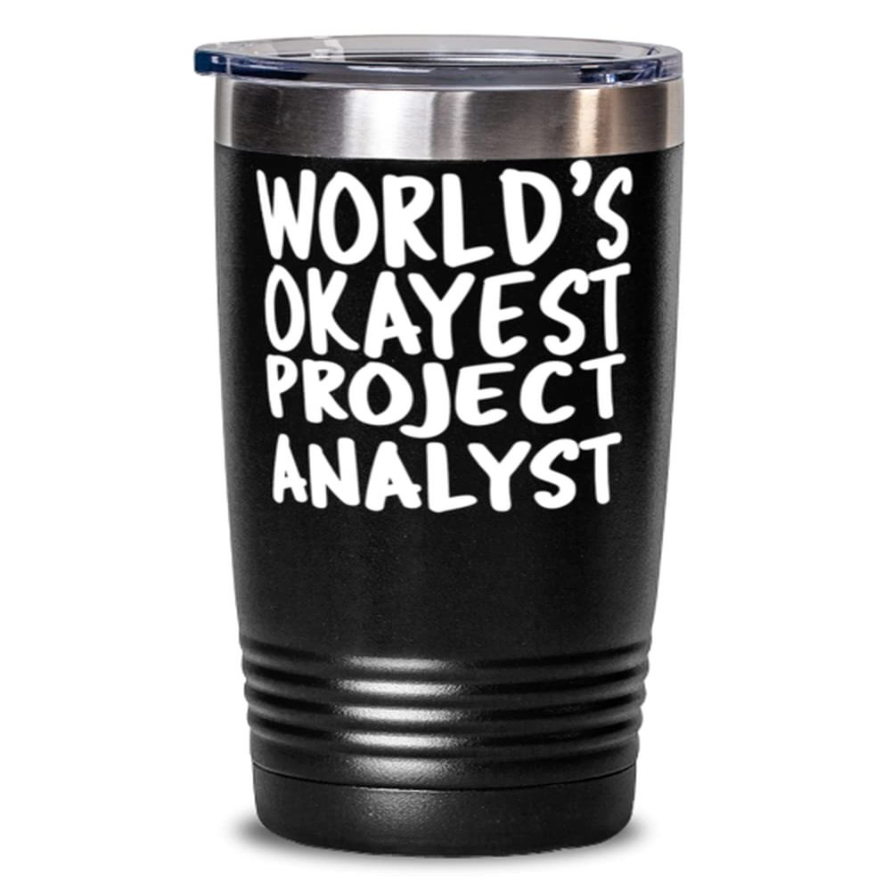 World's Okayest Project Analyst - 20oz Black Tumbler - Amazing Fun Tumbler for Project Analyst