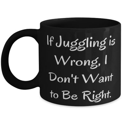 If Juggling is Wrong, I Don't Want to Be Right. Juggling 11oz 15oz Mug, Inspire Juggling, Cup For Friends