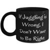 If Juggling is Wrong, I Don't Want to Be Right. Juggling 11oz 15oz Mug, Inspire Juggling, Cup For Friends view 1