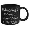 If Juggling is Wrong, I Don't Want to Be Right. Juggling 11oz 15oz Mug, Inspire Juggling, Cup For Friends view 2