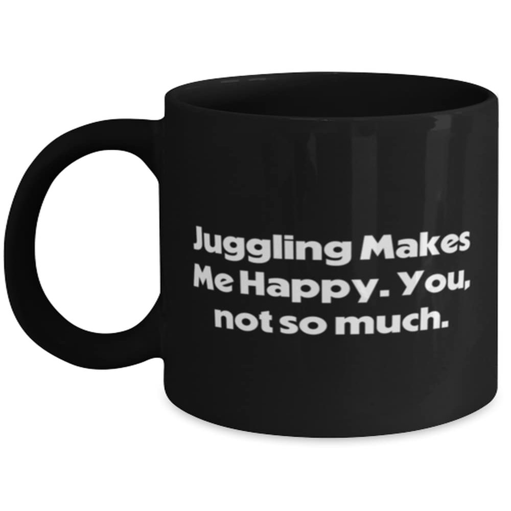 Cute Juggling, Juggling Makes Me Happy. You, not so much., Holiday 11oz 15oz Mug For Juggling