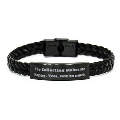 Unique Idea Toy Collecting Gifts, Toy Collecting Makes Me Happy. You, not so Much., Special Braided Leather Bracelet for Friends from