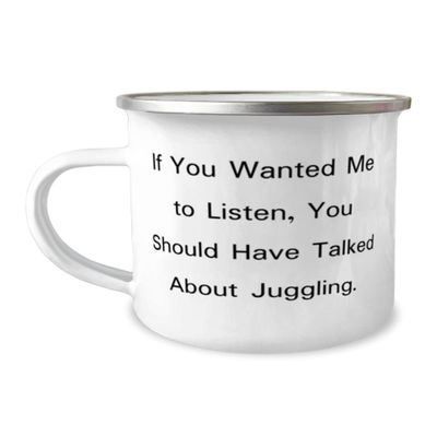 Beautiful Juggling Gifts, If You Wanted Me to Listen, You Should Have Talked About Juggling, Holiday 12oz Camping Mug For Juggling