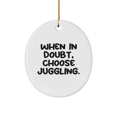 Fancy Juggling Gifts, When in Doubt, Choose Juggling., Inappropriate Oval Ornament for Friends from