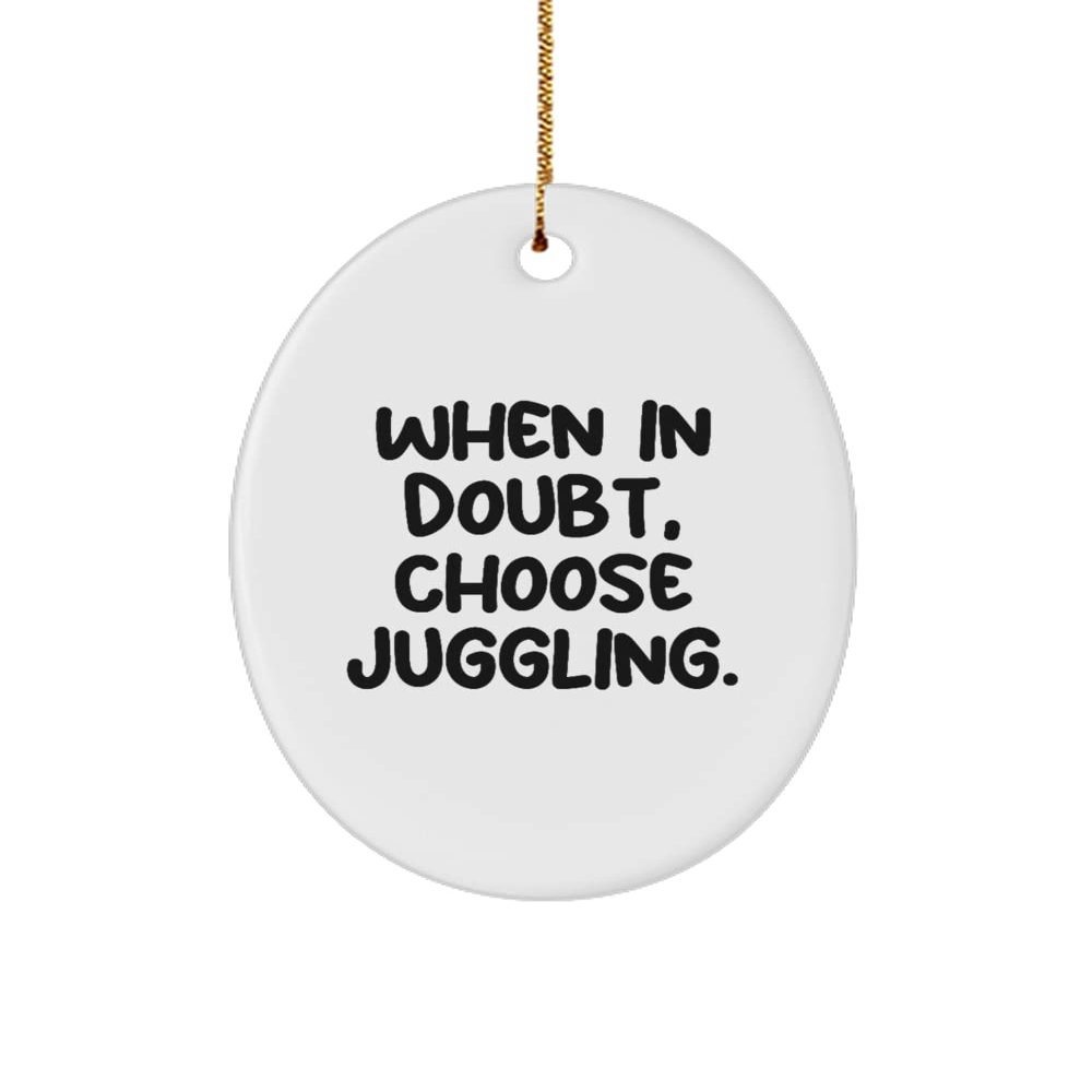 Fancy Juggling Gifts, When in Doubt, Choose Juggling., Inappropriate Oval Ornament for Friends from
