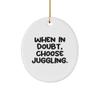 Fancy Juggling Gifts, When in Doubt, Choose Juggling., Inappropriate Oval Ornament for Friends from view 1