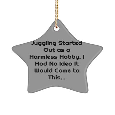 Inappropriate Juggling Gifts, Juggling Started Out as a Harmless Hobby. I Had, Unique Holiday Star Ornament Gifts for Friends
