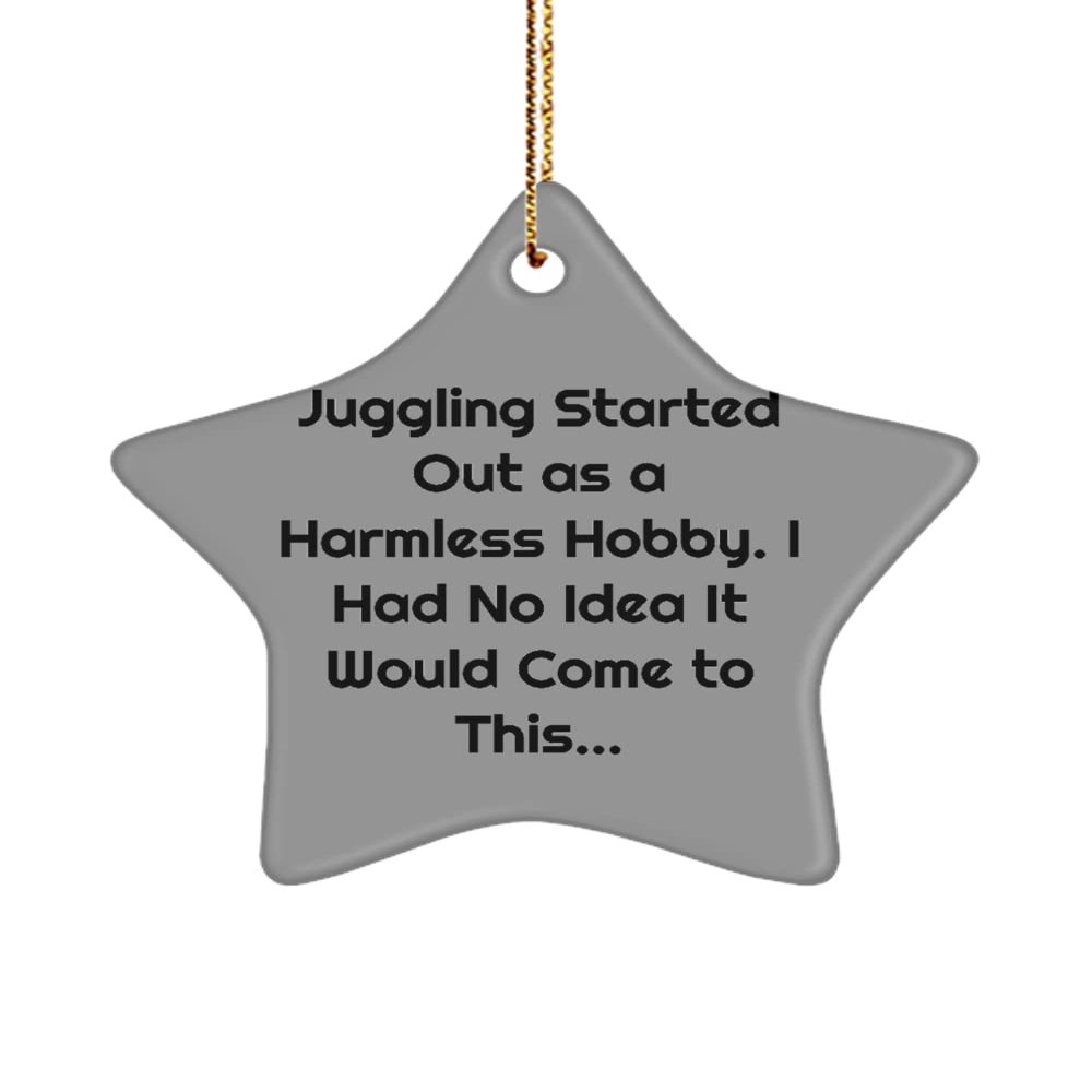 Inappropriate Juggling Gifts, Juggling Started Out as a Harmless Hobby. I Had, Unique Holiday Star Ornament Gifts for Friends