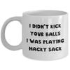 I Didn't Kick Your Balls I was Playing Hacky Sack Coffee Mug, Footbag Tea Cup, Hacky Sack Player Present, Hacky Sack Game Gift view 1