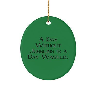 Best Juggling Gifts, A Day Without Juggling is a Day Wasted, Holiday Oval Ornament for Juggling