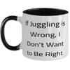If Juggling is Wrong, I Don't Want to Be Right. Two Tone 11oz Mug, Juggling Cup, Unique Gifts For Juggling, Balls, Tricks, Fun, Comedy view 1