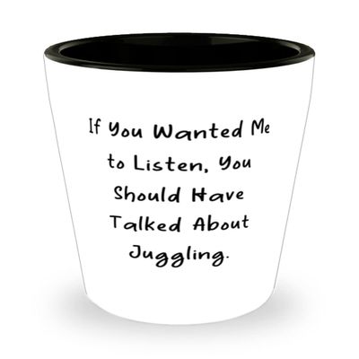 Cheap Juggling Gifts, If You Wanted Me to Listen, You Should Have Talked About Juggling, Juggling Shot Glass From