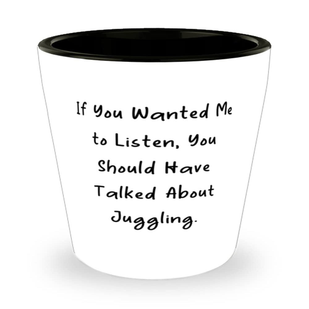 Cheap Juggling Gifts, If You Wanted Me to Listen, You Should Have Talked About Juggling, Juggling Shot Glass From