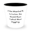 Cheap Juggling Gifts, If You Wanted Me to Listen, You Should Have Talked About Juggling, Juggling Shot Glass From view 1