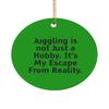 Beautiful Juggling Gifts, Juggling is not Just a Hobby. It's My Escape, Inappropriate Holiday Circle Ornament Gifts for Friends view 1