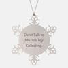 Gag Toy Collecting Gifts, Don't Talk to Me. I'm Toy Collecting, Toy Collecting Snowflake Ornament from Friends view 1