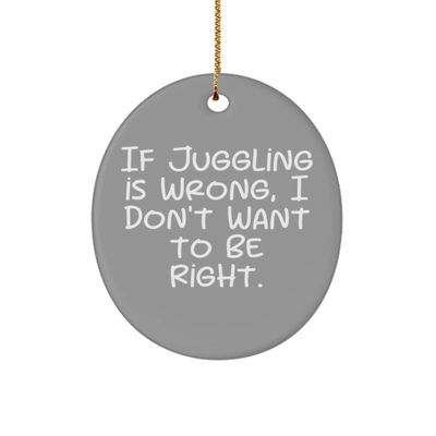 If Juggling is Wrong, I Don't Want to Be. Juggling Oval Ornament, Inappropriate Juggling Gifts, Christmas Ornament for Friends