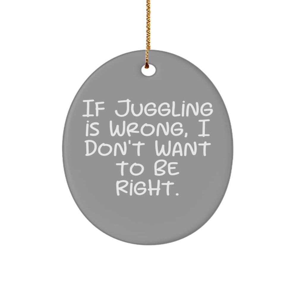 If Juggling is Wrong, I Don't Want to Be. Juggling Oval Ornament, Inappropriate Juggling Gifts, Christmas Ornament for Friends