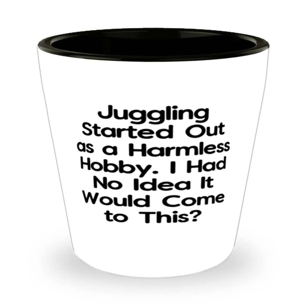 Cheap Juggling Shot Glass, Juggling Started Out as a Harmless Hobby. I Had No Idea It, Epic Gifts for Friends, Holiday Gifts