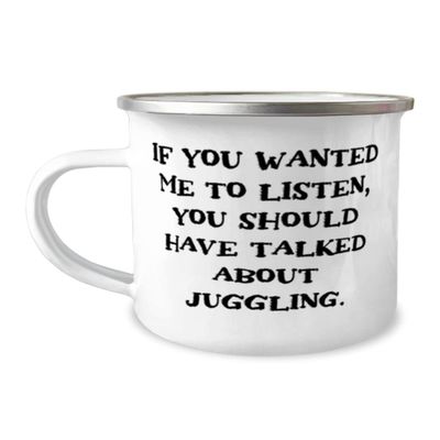 Perfect Juggling Gifts, If You Wanted Me to Listen, You Should Have Talked About, Epic Holiday 12oz Camper Mug Gifts For Friends, Juggling balls, Juggling clubs, Juggling scarves, Unicycles