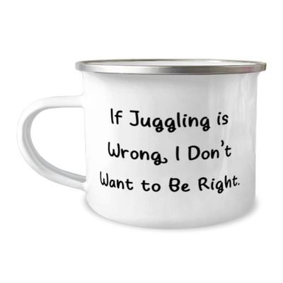 Cheap Juggling Gifts, If Juggling is Wrong, I Don't Want to Be Right, Brilliant Holiday 12oz Camper Mug From Friends, Juggling equipment, Juggling balls, Juggling clubs, Juggling rings, Juggling