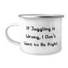 Cheap Juggling Gifts, If Juggling is Wrong, I Don't Want to Be Right, Brilliant Holiday 12oz Camper Mug From Friends, Juggling equipment, Juggling balls, Juggling clubs, Juggling rings, Juggling view 1