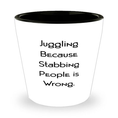 Cool Juggling Gifts, Juggling Because Stabbing People is Wrong, Holiday Shot Glass For Juggling