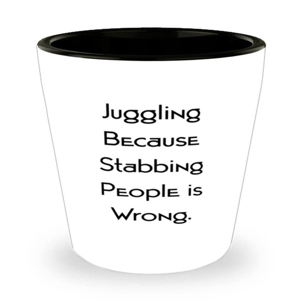 Cool Juggling Gifts, Juggling Because Stabbing People is Wrong, Holiday Shot Glass For Juggling