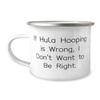 If Hula Hooping is Wrong, I Don't Want to Be Right. Hula Hooping 12oz Camper Mug, Inappropriate Hula Hooping Gifts, For Friends, Gifts for Hula Hoopers, Hula Hooping Presents, Hula Hoop Toys view 1