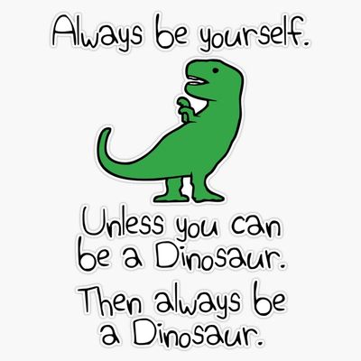 Always Be Yourself, Unless You Can Be A Dinosaur Sticker Decal Size 5"