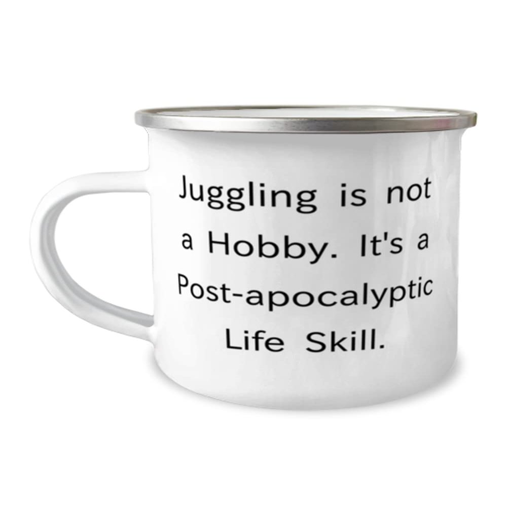 Brilliant Juggling Gifts, Juggling is not a Hobby. It's a Post-apocalyptic Life Skill, Juggling 12oz Camper Mug From Friends, Juggling balls, Juggling clubs, Juggling scarves, Juggling rings, Juggling