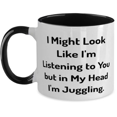 Brilliant Juggling Gifts, I Might Look Like I'm Listening to You but in My Head, Sarcasm Birthday Two Tone 11oz Mug From Friends, Juggling balls, Juggling clubs, Juggling knives, Juggling torches,