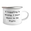 Unique Idea Juggling 12oz Camper Mug, If Juggling is Wrong, I Don't Want to Be, Perfect Gifts for Men Women, Birthday Gifts, Juggling balls, Juggling clubs, Juggling scarves, Juggling rings, Juggling view 2