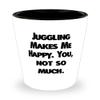 Beautiful Juggling Gifts, Juggling Makes Me Happy. You, not so much, Cool Shot Glass For Friends From Friends, Jugglingbirthdaygift, Juggling balls, Juggling clubs, Juggling rings, Juggling scarves, view 1
