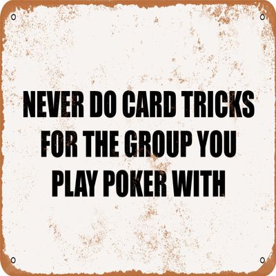10 x 14 METAL SIGN - NEVER DO CARD TRICKS FOR THE GROUP YOU PLAY POKER WITH. - Vintage Rusty Look