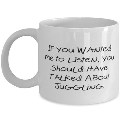 Nice Juggling Gifts, If You Wanted Me to Listen, You Should Have, Cute Birthday 11oz 15oz Mug For Friends, Cup From Friends, Juggling equipment, Juggling supplies, Juggling balls, Juggling clubs,