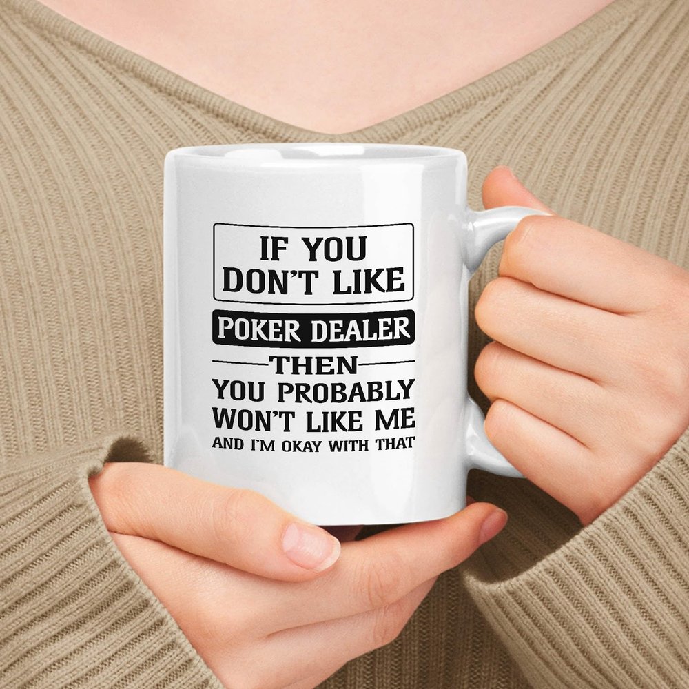 muggable Happy Birthday Gift For Poker Dealer. If You Don't Like Poker Dealer Then You Won't Like Me 11oz, 15oz White Ceramic Mug