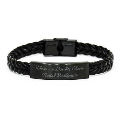Unique Idea Model Railroads Gifts, When in Doubt, Choose, Birthday Braided Leather Bracelet For Model Railroads from Friends, Funny model railroad gifts, Funny model train gifts, Funny toy trains,