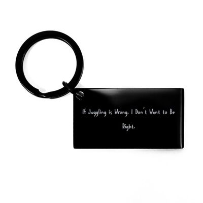 Beautiful Juggling Gifts, If Juggling is Wrong, I Don't Want to Be Right, Juggling Keychain From Friends, Gifts For Friends