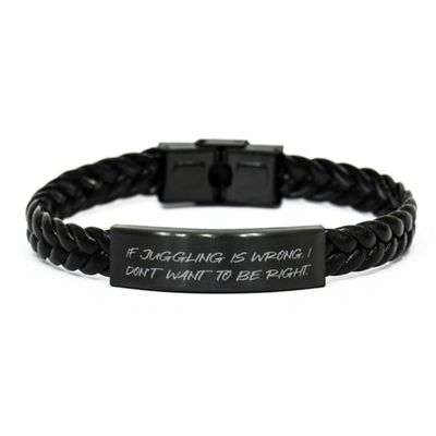 Brilliant Juggling Gifts, If Juggling is Wrong, I, Fancy Braided Leather Bracelet For Friends, Engraved Bracelet From Friends, Juggling balls, Juggling clubs, Juggling scarves, Juggling rings